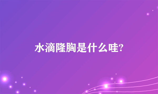 水滴隆胸是什么哇?