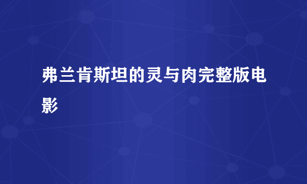 弗兰肯斯坦的灵与肉完整版电影