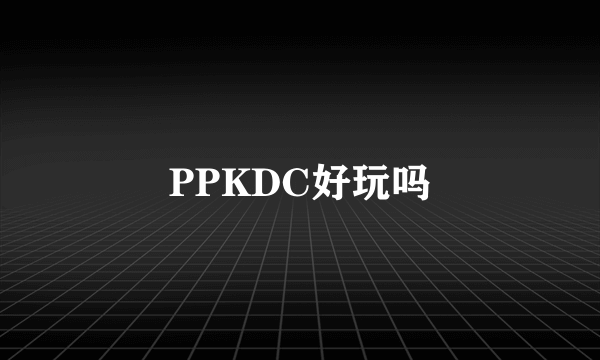 PPKDC好玩吗