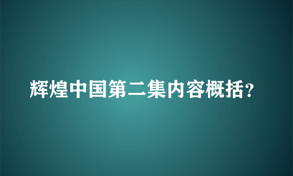 辉煌中国第二集内容概括？