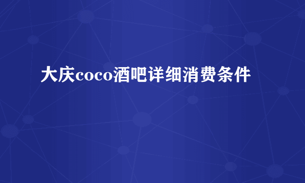 大庆coco酒吧详细消费条件