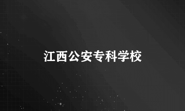 江西公安专科学校