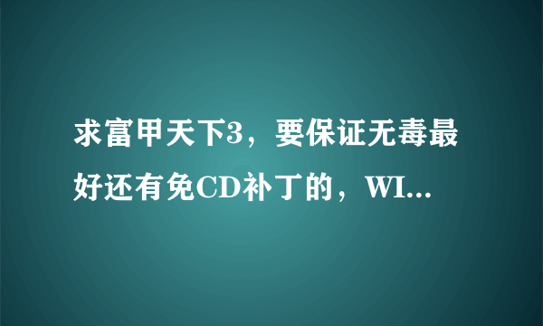 求富甲天下3，要保证无毒最好还有免CD补丁的，WIN7貌似能跑的