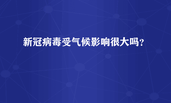 新冠病毒受气候影响很大吗？