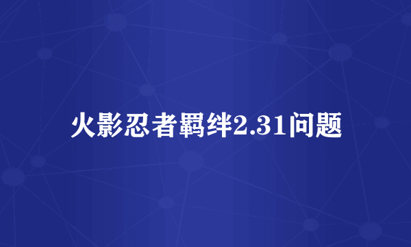 火影忍者羁绊2.31问题