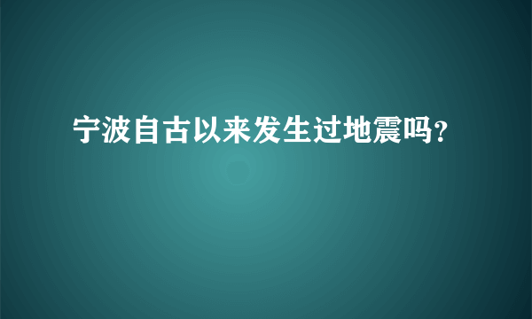 宁波自古以来发生过地震吗？