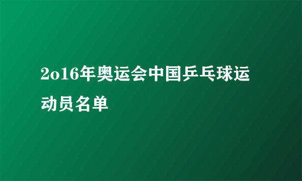 2o16年奥运会中国乒乓球运动员名单