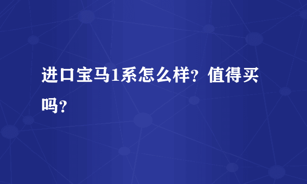 进口宝马1系怎么样？值得买吗？