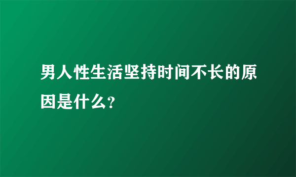 男人性生活坚持时间不长的原因是什么？