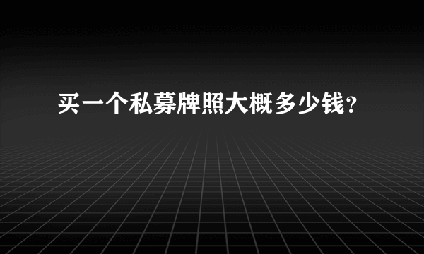 买一个私募牌照大概多少钱？