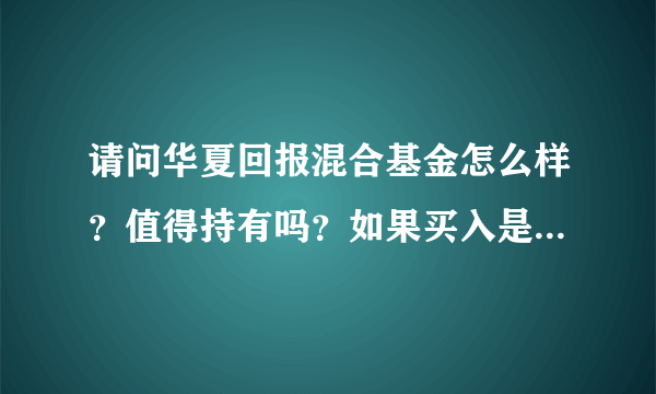 请问华夏回报混合基金怎么样？值得持有吗？如果买入是回报好，还是回报2号好