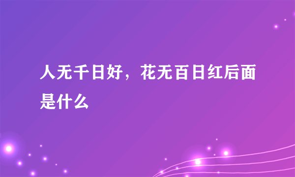 人无千日好，花无百日红后面是什么