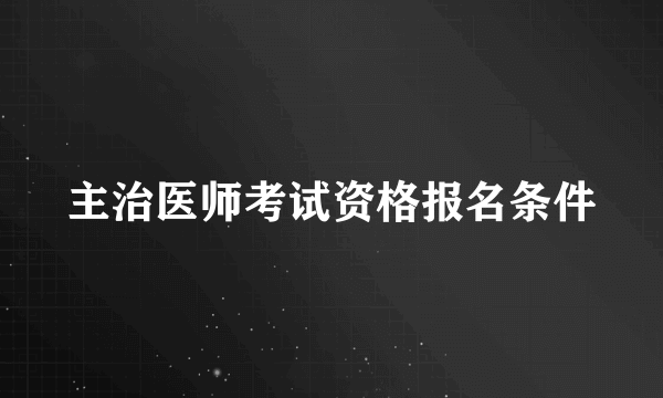 主治医师考试资格报名条件