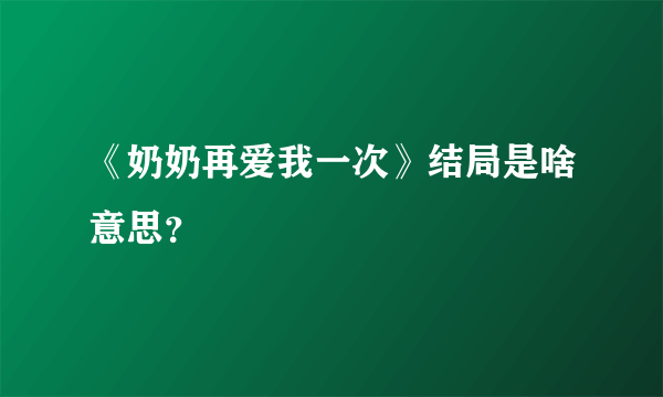 《奶奶再爱我一次》结局是啥意思？