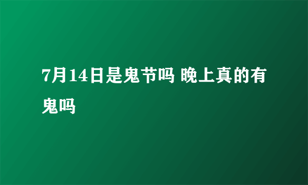 7月14日是鬼节吗 晚上真的有鬼吗