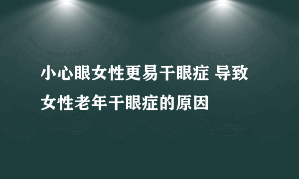 小心眼女性更易干眼症 导致女性老年干眼症的原因