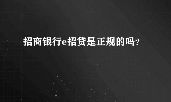 招商银行e招贷是正规的吗？