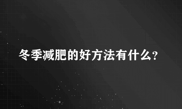 冬季减肥的好方法有什么？