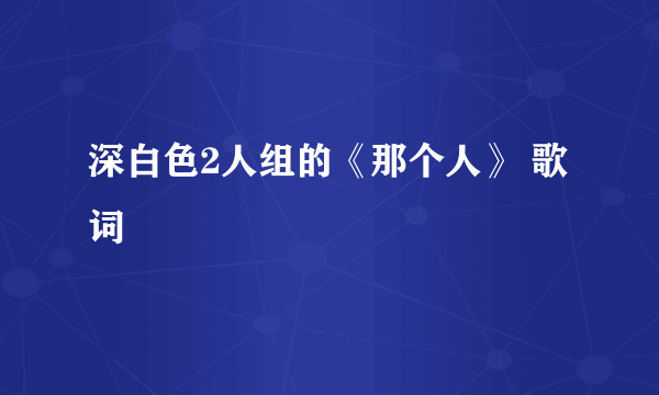 深白色2人组的《那个人》 歌词