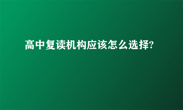 高中复读机构应该怎么选择?