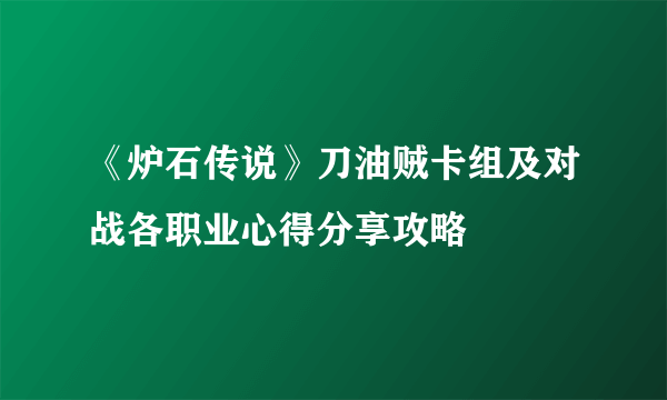 《炉石传说》刀油贼卡组及对战各职业心得分享攻略