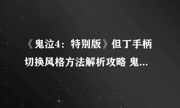 《鬼泣4：特别版》但丁手柄切换风格方法解析攻略 鬼泣4特别版但丁手柄无法切换风格怎么办