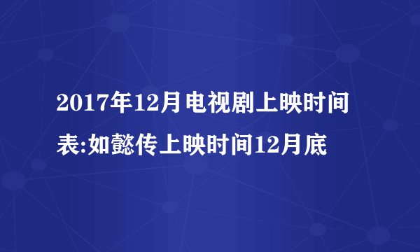 2017年12月电视剧上映时间表:如懿传上映时间12月底