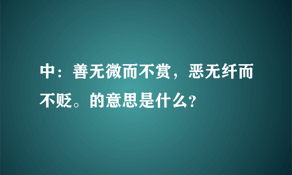 中：善无微而不赏，恶无纤而不贬。的意思是什么？