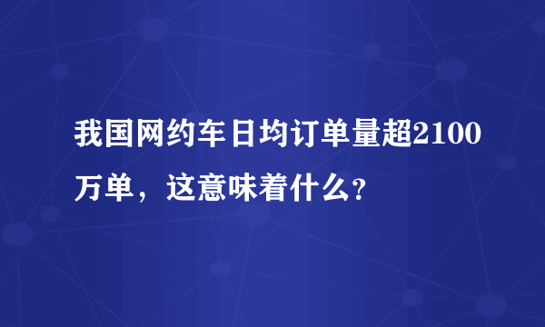 我国网约车日均订单量超2100万单，这意味着什么？