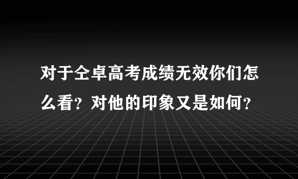 对于仝卓高考成绩无效你们怎么看？对他的印象又是如何？