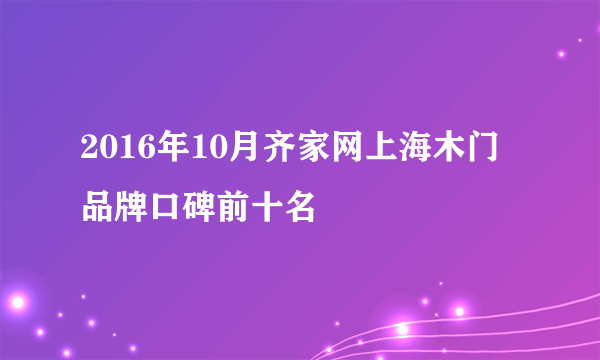 2016年10月齐家网上海木门品牌口碑前十名