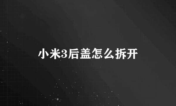 小米3后盖怎么拆开