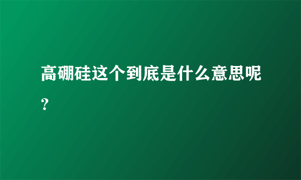 高硼硅这个到底是什么意思呢？