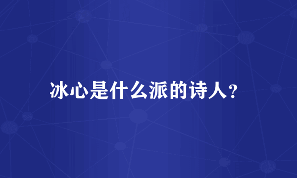 冰心是什么派的诗人？