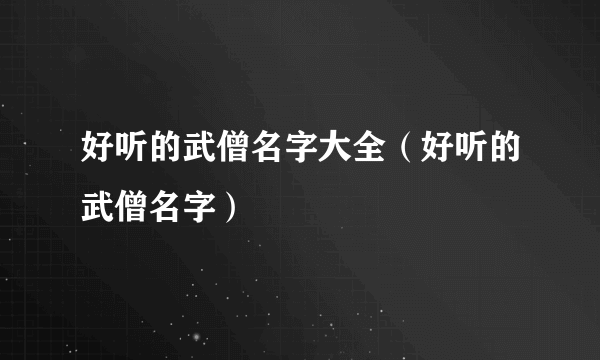 好听的武僧名字大全（好听的武僧名字）