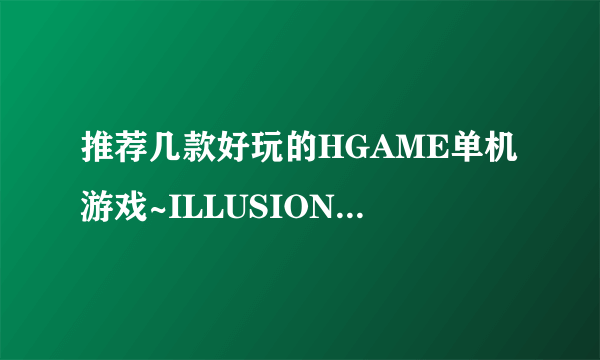 推荐几款好玩的HGAME单机游戏~ILLUSION的就不要了~