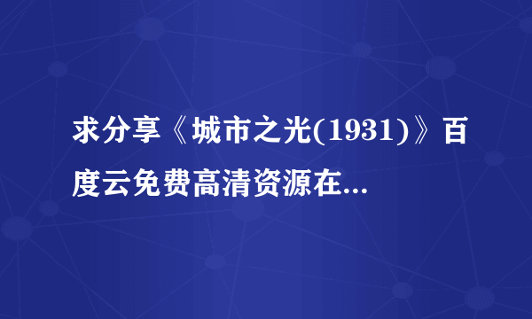 求分享《城市之光(1931)》百度云免费高清资源在线观看，查理·卓别林主演的