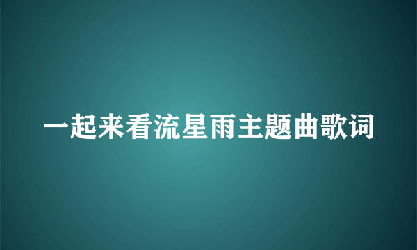 一起来看流星雨主题曲歌词