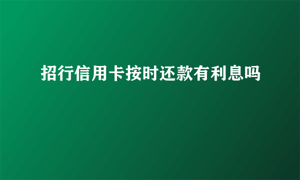 招行信用卡按时还款有利息吗