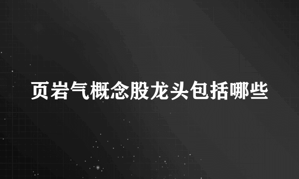 页岩气概念股龙头包括哪些