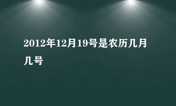 2012年12月19号是农历几月几号