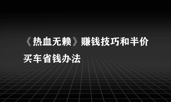 《热血无赖》赚钱技巧和半价买车省钱办法