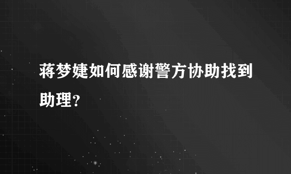 蒋梦婕如何感谢警方协助找到助理？