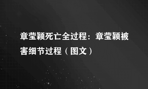 章莹颖死亡全过程：章莹颖被害细节过程（图文）