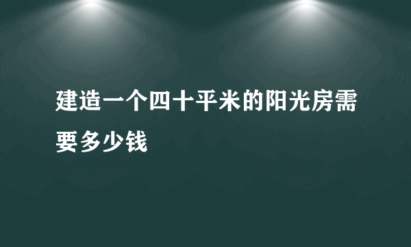 建造一个四十平米的阳光房需要多少钱