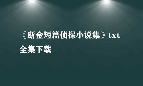 《断金短篇侦探小说集》txt全集下载