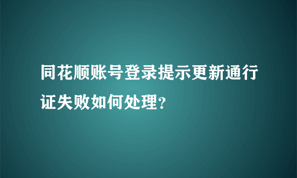 同花顺账号登录提示更新通行证失败如何处理？