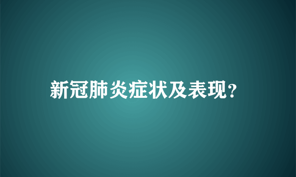 新冠肺炎症状及表现？