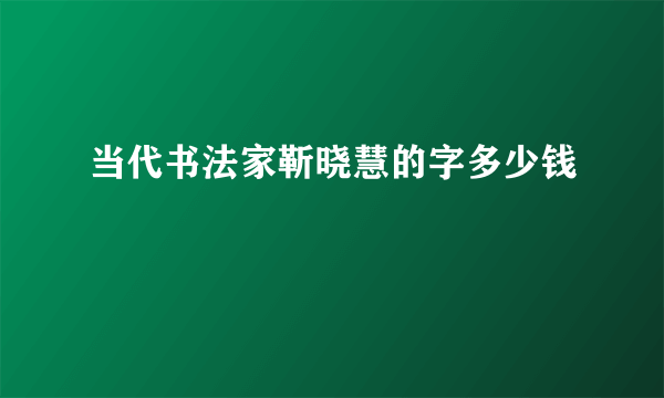 当代书法家靳晓慧的字多少钱