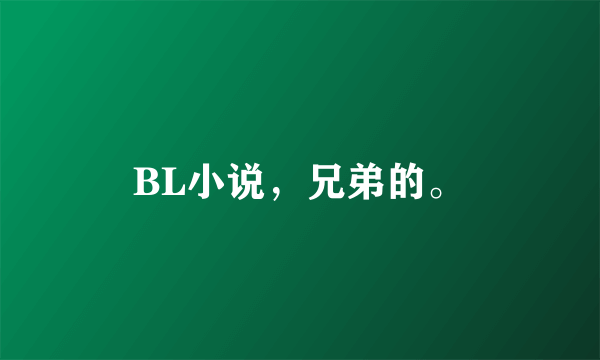 BL小说，兄弟的。